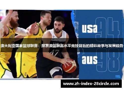 澳大利亚国家篮球联赛：探索澳篮联高水平竞技背后的精彩故事与发展趋势