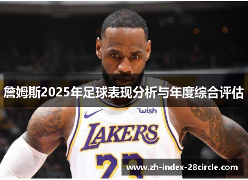 詹姆斯2025年足球表现分析与年度综合评估