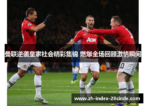 曼联逆袭皇家社会精彩集锦 燃爆全场回顾激情瞬间